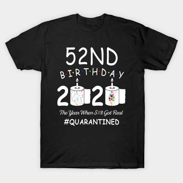 52nd Birthday 2020 The Year When Shit Got Real Quarantined T-Shirt by Kagina